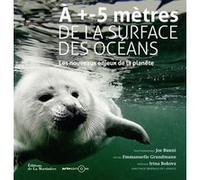 À +- 5 mètres de la surface des océans Irina Bokova (Préface), Joe Bunni (Photographie), Emmanuelle Grundmann (Auteur)