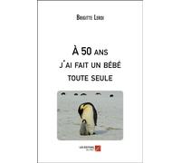 À 50 ans j'ai fait un bébé toute seule - Brigitte Leroi - Du Net Eds - broché - Témoignage