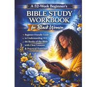 A 52-W eginner’s Bible Study Workbook for Black Women: A Beginner-Friendly Guide to Understanding All the 66 Books of the Bible With Clear Lessons and Practical Exercises