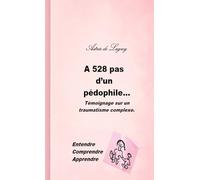 A 528 pas d'un pédophile...: Témoignage sur un traumatisme complexe.
