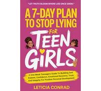 A 7-day Plan To Stop Lying For Teen Girls: A One-Week Teenagers Guide To Building Self-Esteem, Confidence, Emotional Recovery, Trust, And Integrity For Positive Personal Development