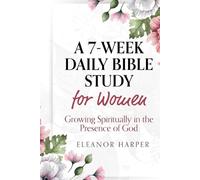 A 7-Week Daily Bible Study for Women: Growing Spiritually in the Presence of God