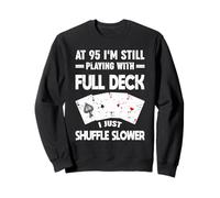 À 95 Ans, Je Joue Toujours avec Un Joueur Shuffle Full Deck Sweatshirt