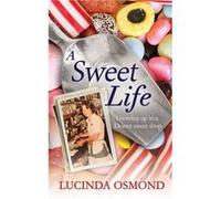 A A Sweet Life by Lucinda Osmond Lucinda Osmond (Auteur)