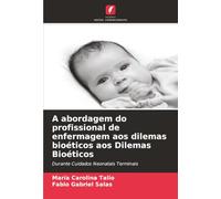 A abordagem do profissional de enfermagem aos dilemas bioéticos aos Dilemas Bioéticos: Durante Cuidados Neonatais Terminais