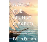 A ÁGUA QUE AFUNDA O BARCO: “A felicidade não é a ausência de conflitos, mas a habilidade para lidar com eles.”