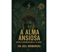 A ALMA ANSIOSA: Entre o Inconsciente e a Cura