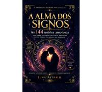A ALMA DOS SIGNOS: As 144 uniões amorosas