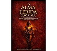 A Alma Ferida não Cala: As feridas de Origem que moldam o corpo, o amor, a voz e o destino