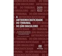 A Antidemocraticidade do Tribunal do Júri Brasileiro: Um estudo sob a perspectiva da Teoria Processual Neoinstitucionalista do Direito