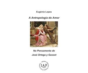 A Antropologia do Amor: No Pensamento de José Ortega y Gasset