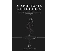 A Apostasia Silenciosa: O abandono progressivo da verdade em tempos de aparência cristã: Um chamado à vigilância e ao discernimento bíblico.