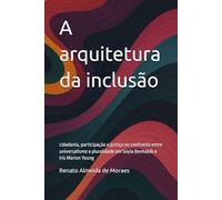 A arquitetura da inclusão: cidadania, participação e justiça no confronto entre universalismo e pluralidade em Seyla Benhabib e Iris Marion Young