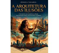 A Arquitetura das Ilusões: A jornada de uma arquiteta no Recife: Desconstruindo Sonhos e Reconstruindo a Si Mesma.