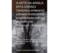 A ARTE DA ARGILA EM ICOARACI:: Cerâmica artesanal, saberes tradicionais e identidade cultural no bairro do Paracuri - Belém do Pará