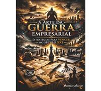 A Arte da Guerra Empresarial: Estratégias para vencer no século XXI