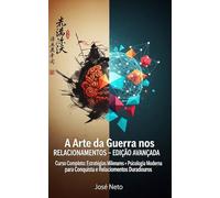 A Arte da Guerra nos Relacionamentos - EDIÇÃO AVANÇADA: Curso Completo: Estratégias Milenares + Psicologia Moderna para Conquista e Relacionamentos Duradouros
