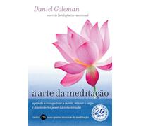 A Arte da Meditação. Aprenda a Tranquilizar a Mente, Relaxar o Corpo e Desenvolver o Poder da Concentração