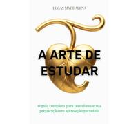A ARTE DE ESTUDAR: O guia completo para transformar sua preparação em aprovação garantida
