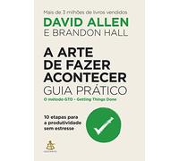 A arte de fazer acontecer guia pratico - 10 etapas para a produtividade sem estresse (Em Portugues do Brasil)