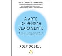 A arte de pensar claramente Os erros de raciocínio que mais cometemos - e como evitá-los para tomar boas decisões - Rolf Dobelli - Editora Sextante - ebook (ePub) - Livre