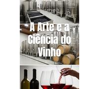 A Arte e a Ciência do Vinho: A Jornada Completa da Uva à Taça