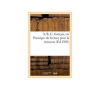 A, B, C, Français, Ou Principes De Lecture Pour La Jeunesse