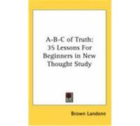 A-B-C of Truth: 35 Lessons for Beginners in New Thought Study Landone, Brown (Auteur)