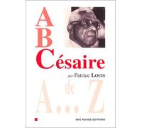 A, B, Césaire : Aimé Césaire de A à Z