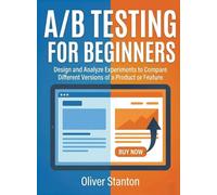 A/B Testing for Beginners: Design and Analyze Experiments to Compare Different Versions of a Product or Feature