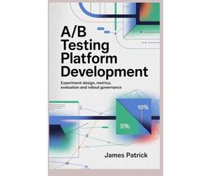 A/B TESTING PLATFORM DEVELOPMENT: experiment design metrics evaluation and rollout governance