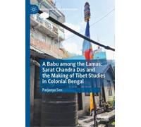 A Babu among the Lamas: Sarat Chandra Das and the Making of Tibet Studies in Colonial Bengal