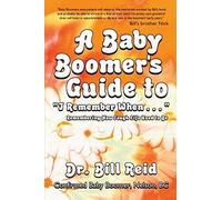 A Baby Boomer's Guide to "I Remember When . . . ": Remembering How Tough Life Used to Be Dr Bill Reid, Bill Reid (Auteur)
