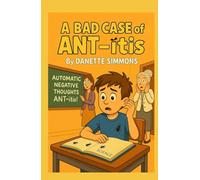 A Bad Case of Ant-itis: Helping kids think happier thoughts.