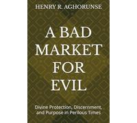 A BAD MARKET FOR EVIL: Divine Protection, Discernment, and Purpose in Perilous Times
