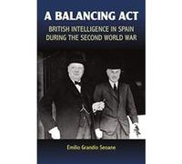 A Balancing Act: British Intelligence in Spain during the Second World War (Sussex Studies in Spanish History) - [Version Originale] Inconnu (Auteur)