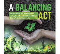 A Balancing Act Dynamic Nature And Her Ecosystems Ecology For Kids Science Kids 3rd Grade Children's Environment Books