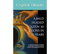 A Bald Headed Queen: 30 Lessons in 30 Years: A spiritual journey of healing, becoming, and discovering the woman God designed me to be.