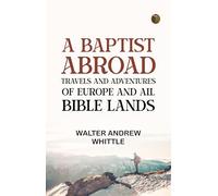 A Baptist Abroad: Travels and Adventures of Europe and All Bible Lands