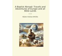 A Baptist Abroad: Travels and Adventures of Europe and all Bible Lands