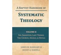 A Baptist Handbook of Systematic Theology: Volume II: The Doctrines of Sin, Salvation, Last Things, the Church, Angels, and Devils