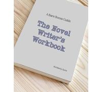 A Bare Bones Guide: The Novel Writer's Workbook