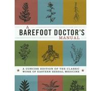 A Barefoot Doctor's Manual: A Concise Edition Of The Classic Work Of Eastern Herbal Medicine