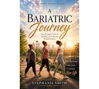 A Bariatric Journey: One Woman's Year of Healing, Growth and Transformation