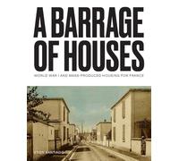 A Barrage of Houses: World War I and Mass-produced Housing for France