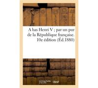 A bas Henri V par un pur de la République française. 10e édition - Collectif - Hachette Bnf - broché - Livre
