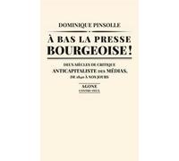 A bas la presse bourgeoise !: Deux siècles de critique anticapitaliste des médias, de 1836 à nos jours