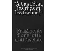 "A bas l'état, les flics et les fachos !": Fragments d'une lutte antifasciste