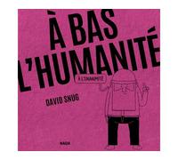 David Snug – A bas l’humanité – A l’unanimité – Broché