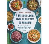 À Base De Plantes Livre De Recettes Du Ramadan: Recettes végétaliennes et végétariennes saines pour le Suhoor et l'Iftar